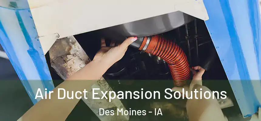 Air Duct Expansion Solutions Des Moines - IA