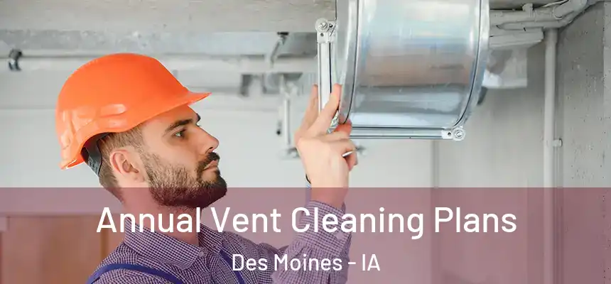 Annual Vent Cleaning Plans Des Moines - IA