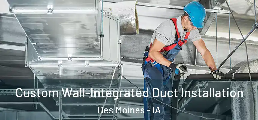  Custom Wall-Integrated Duct Installation Des Moines - IA