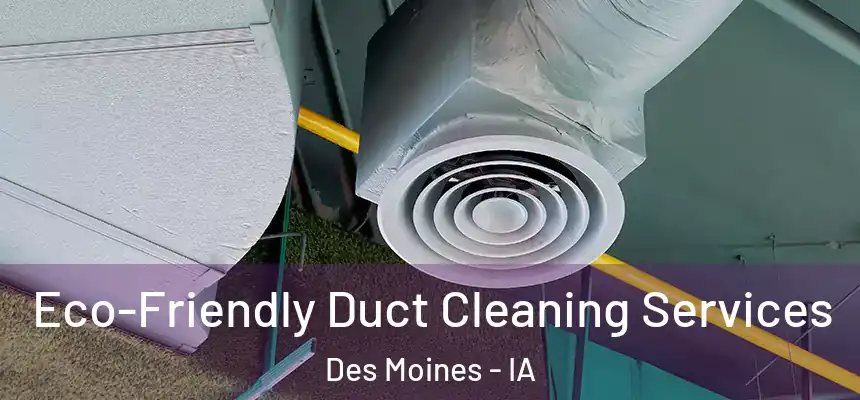  Eco-Friendly Duct Cleaning Services Des Moines - IA