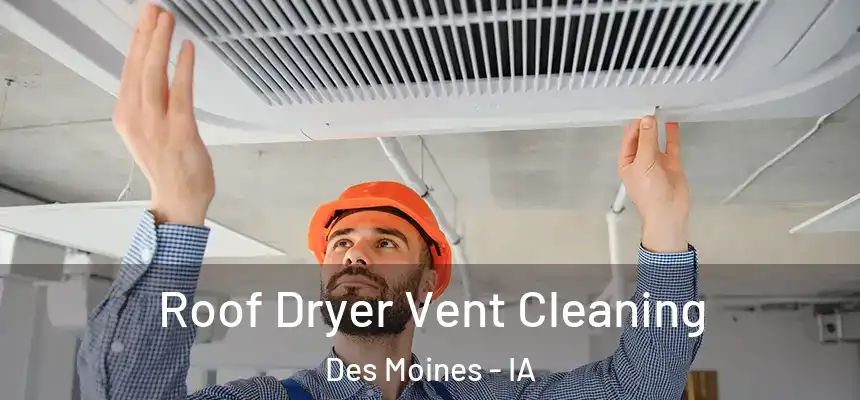  Roof Dryer Vent Cleaning Des Moines - IA