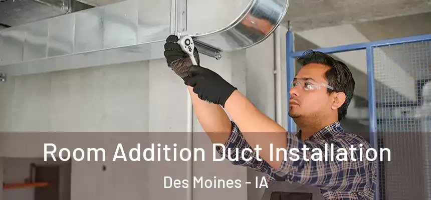 Room Addition Duct Installation Des Moines - IA