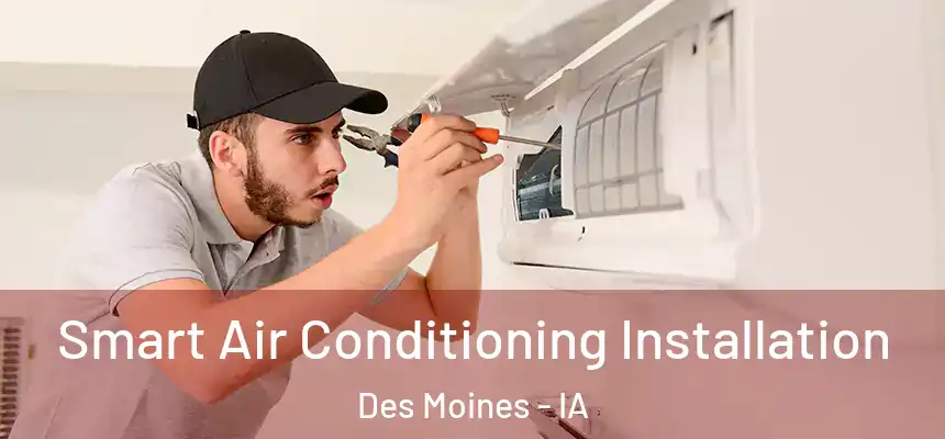 Smart Air Conditioning Installation Des Moines - IA