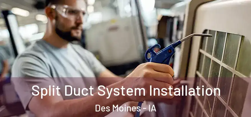  Split Duct System Installation Des Moines - IA