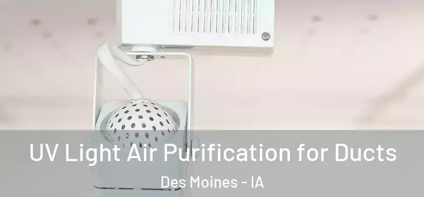  UV Light Air Purification for Ducts Des Moines - IA
